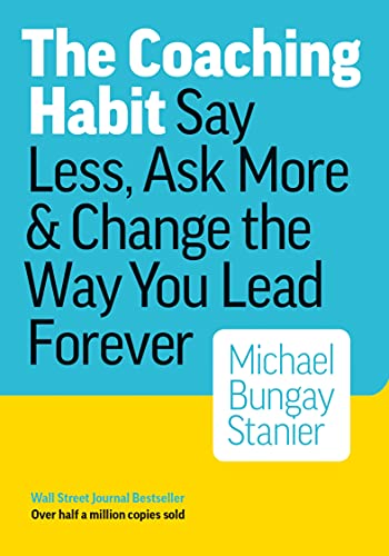 cover image The Coaching Habit: Say Less, Ask More, and Change the Way You Lead Forever