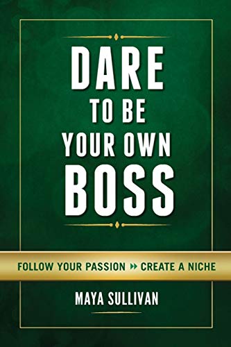 cover image Dare to Be Your Own Boss: Follow Your Passion, Create a Niche