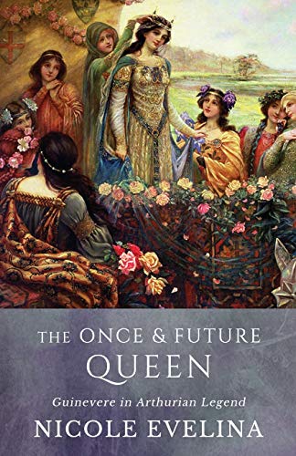 cover image The Once and Future Queen: Guinevere in Arthurian Legend 
