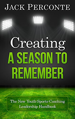 cover image Creating a Season to Remember: The New Youth-Sports-Coaching Leadership Handbook