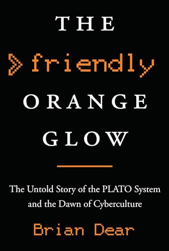 cover image The Friendly Orange Glow: The Untold Story of the PLATO System and the Dawn of Cyberculture