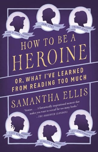 cover image How to Be a Heroine, or What I’ve Learned from Reading Too Much