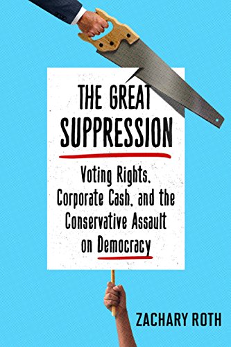 cover image The Great Suppression: Voting Rights, Corporate Cash, and the Conservative Assault on Democracy 