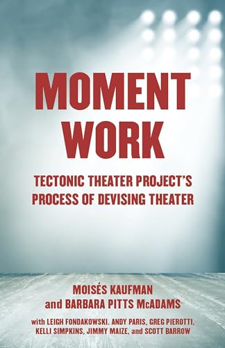 cover image Moment Work: Tectonic Theater Project’s Process of Devising Theater