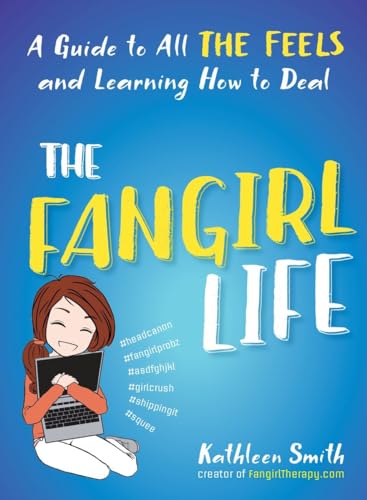 cover image The Fangirl Life: A Guide to Feeling All the Feels and Learning How to Deal