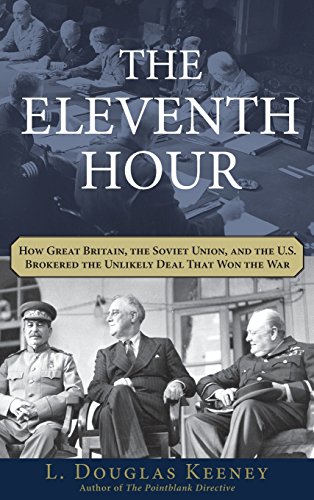 cover image The Eleventh Hour: How Great Britain, the Soviet Union, and the U.S. Brokered the Unlikely Deal That Won the War