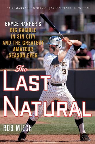 cover image The Last Natural: Bryce Harper’s Big Gamble in Sin City and the Greatest Amateur Season Ever