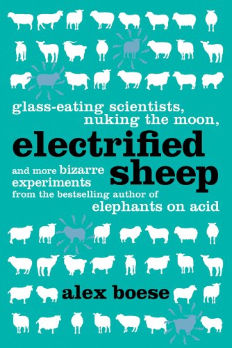 cover image Electrified Sheep: Glass-Eating Scientists, Nuking the Moon and More Bizarre Experiments 