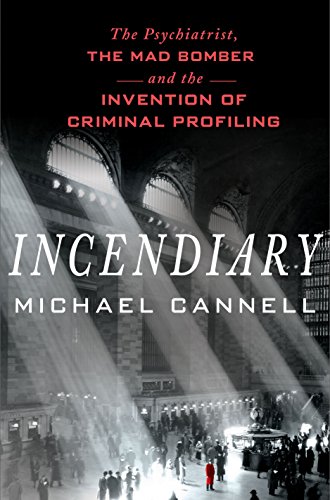 cover image Incendiary: The Psychiatrist, the Mad Bomber, and the Invention of Criminal Profiling