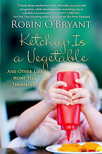 cover image Ketchup Is a Vegetable: And Other Lies Moms Tell Themselves