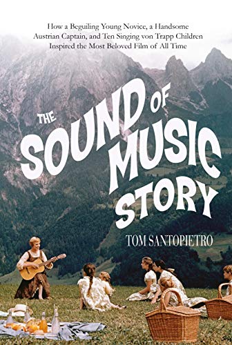 cover image The Sound of Music Story: How a Beguiling Young Novice, a Handsome Austrian Captain, and Ten Singing Von Trapp Children Inspired the Most Beloved Film of All Time 