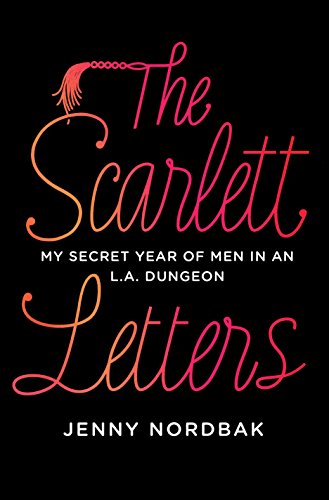 cover image The Scarlett Letters: My Secret Year of Men in an L.A. Dungeon