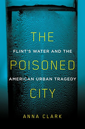 cover image The Poisoned City: Flint’s Water and the American Urban Tragedy