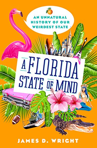 cover image A Florida State of Mind: An Unnatural History of Our Weirdest State