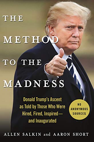 cover image The Method to the Madness: Donald Trump’s Ascent as Told by Those Who Were Hired, Fired, Inspired, and Inaugurated