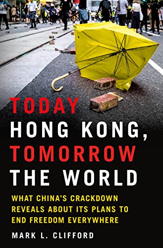 cover image Today Hong Kong, Tomorrow the World: What China’s Crackdown Reveals About Its Plans to End Freedom Everywhere