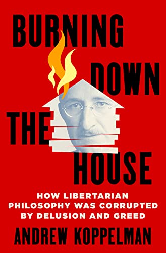 cover image Burning Down the House: How Libertarian Philosophy Was Corrupted by Delusion and Greed