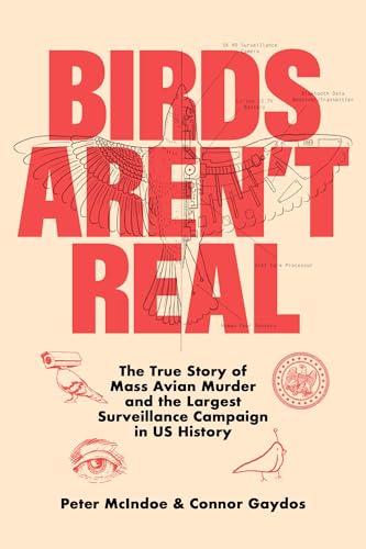 cover image Birds Aren’t Real: The True Story of Mass Avian Murder and the Largest Surveillance Campaign in U.S. History