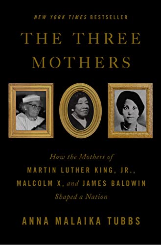cover image The Three Mothers: How the Mothers of Martin Luther King, Jr., Malcom X, and James Baldwin Shaped a Nation