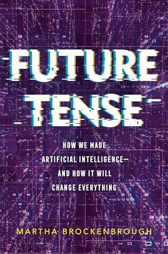 cover image Future Tense: How We Made Artificial Intelligence—and How It Will Change Everything
