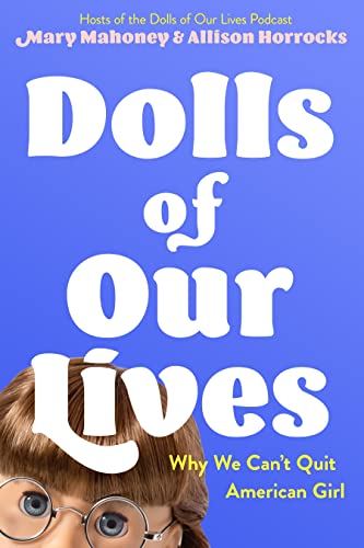 cover image Dolls of Our Lives: Why We Can’t Quit American Girl
