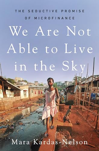cover image We Are Not Able to Live in the Sky: The Seductive Promise of Microfinance
