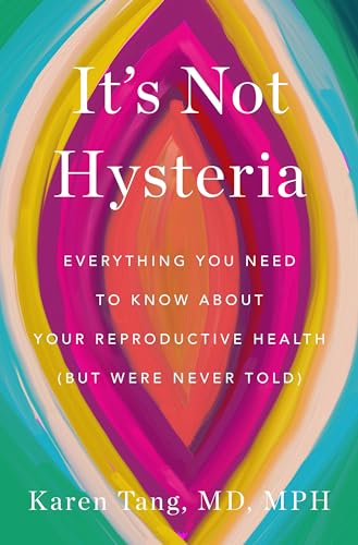cover image It’s Not Hysteria: Everything You Need to Know About Your Reproductive Health (But Were Never Told)
