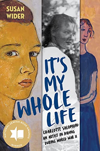 cover image It’s My Whole Life: Charlotte Salomon: An Artist in Hiding During World War II