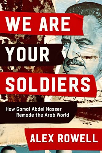 cover image We Are Your Soldiers: How Gamal Abdel Nasser Remade the Arab World