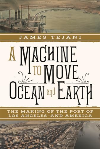 cover image A Machine to Move Ocean and Earth: The Making of the Port of Los Angeles—and America