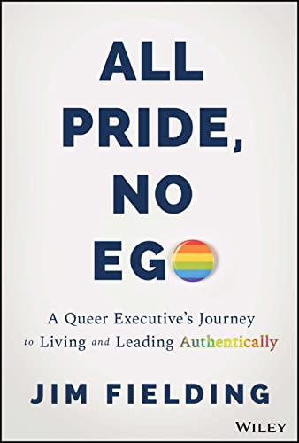 cover image All Pride, No Ego: A Queer Executive’s Journey to Living and Leading Authentically