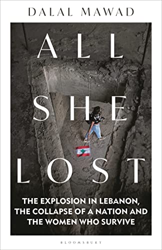 cover image All She Lost: The Explosion in Lebanon, the Collapse of a Nation and the Women Who Survive