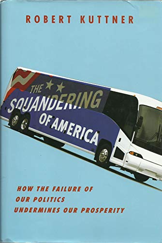 cover image The Squandering of America: How the Failure of Our Politics Undermines Our Prosperity
