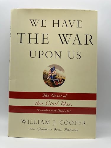 cover image We Have The War Upon Us: 
The Onset of the Civil War, November 1860–April 1861