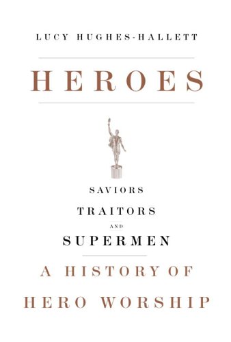 cover image Heroes: Saviors, Traitors, and Supermen: A History of Hero Worship