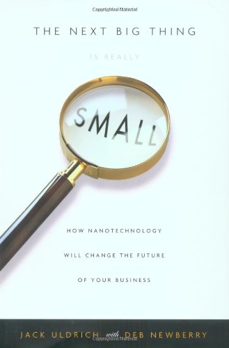 cover image THE NEXT BIG THING IS REALLY SMALL: How Nanotechnology Will Change the Future of Your Business