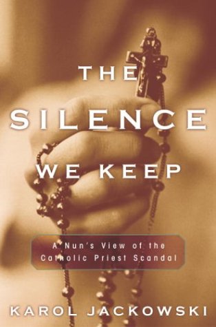 cover image THE SILENCE WE KEEP: A Nun's View of the Catholic Priest Scandal