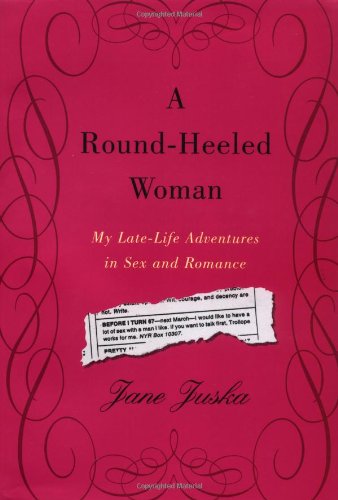 cover image A ROUND-HEELED WOMAN: My Late-Life Adventures in Sex and Romance