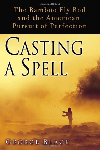 cover image Casting a Spell: The Bamboo Fly Rod and the American Pursuit of Perfection