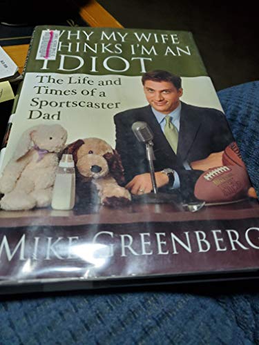 cover image Why My Wife Thinks I'm an Idiot: The Life and Times of a Sportscaster Dad