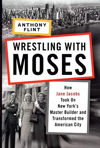 cover image Wrestling with Moses: How Jane Jacobs Took on New York's Master Builder and Transformed the American City