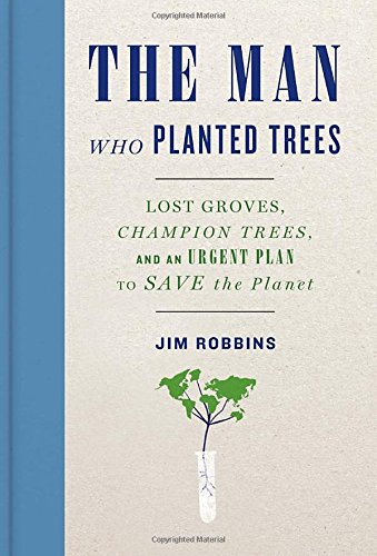cover image The Man Who Planted Trees: Lost Groves, Champion Trees, and an Urgent Plan to Save the Planet