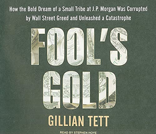 cover image Fool's Gold: How the Bold Dream of a Small Tribe at J.P. Morgan Was Corrupted by Wall Street Greed and Unleashed a Catastrophe