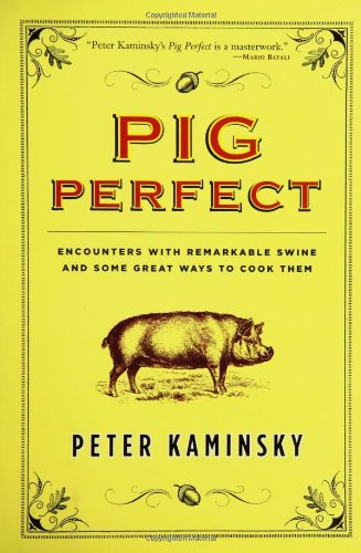 cover image PIG PERFECT: Encounters with Remarkable Swine and the Best Ways to Cook Them