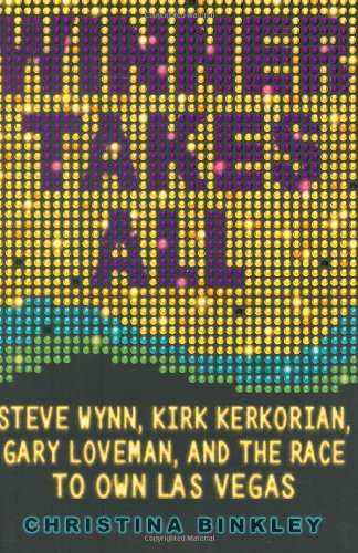 cover image Winner Takes All: Steve Wynn, Kirk Kerkorian, Gary Loveman, and the Race to Own Las Vegas