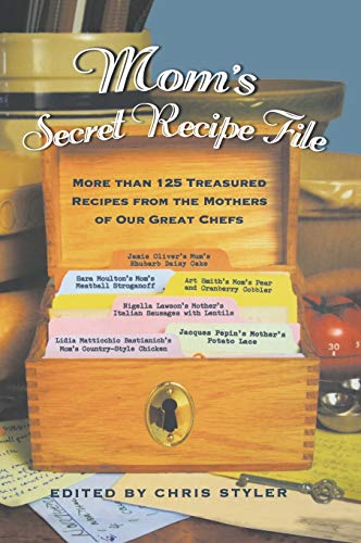 cover image MOM'S SECRET RECIPE FILE: More Than 125 Great Recipes by the Women Who Taught Our Great Chefs Everything They Know
