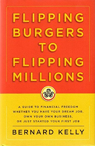 cover image Flipping Burgers to Flipping Millions: A Guide to Financial Freedom Whether You Have Your Dream Job, Own Your Own Business, or Just Started Your First Job