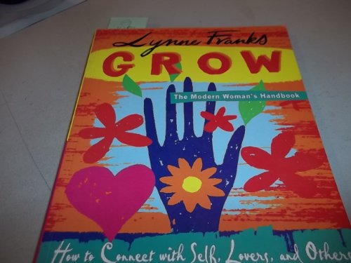 cover image GROW—THE MODERN WOMAN'S HANDBOOK: How to Connect with Self, Lovers, and Others