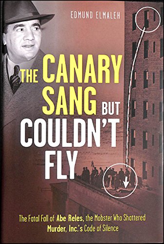 cover image The Canary Sang But Couldn't Fly: The Fatal Fall of Abe Reles, the Mobster Who Shattered Murder, Inc.'s Code of Silence