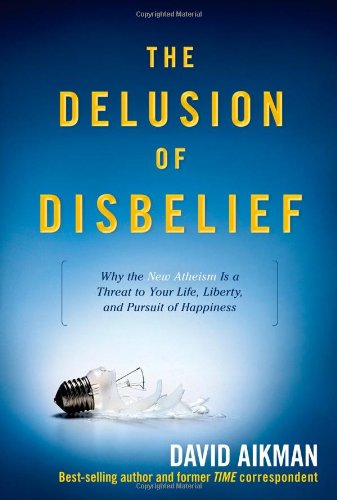 cover image The Delusion of Disbelief: Why the New Atheism Is a Threat to Your Life, Liberty, and Pursuit of Happiness
